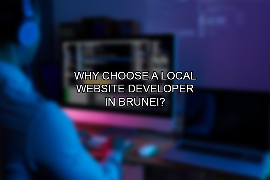 Why Choose a Local Website Developer in Brunei