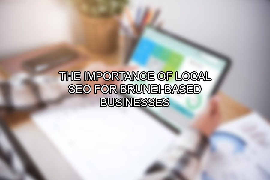 The Importance of Local SEO for Brunei-Based Businesses