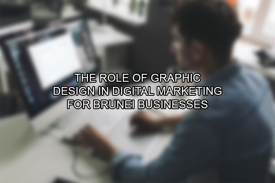 The Role of Graphic Design in Digital Marketing for Brunei Businesses