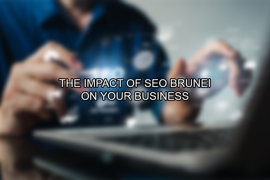 The Impact of SEO Brunei on Your Business
