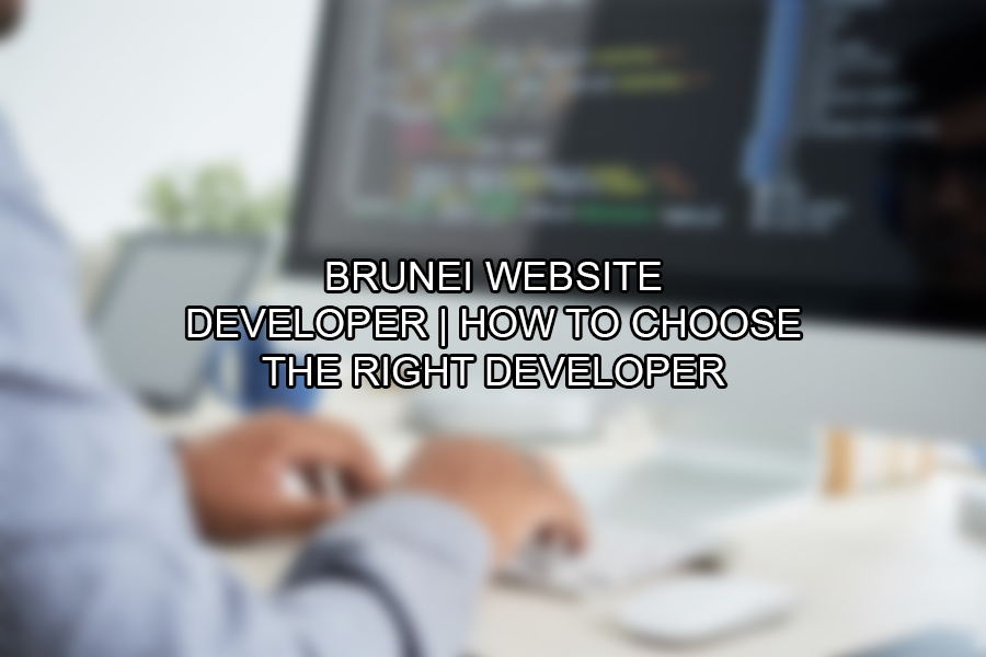 Brunei Website Developer How to Choose the Right Developer