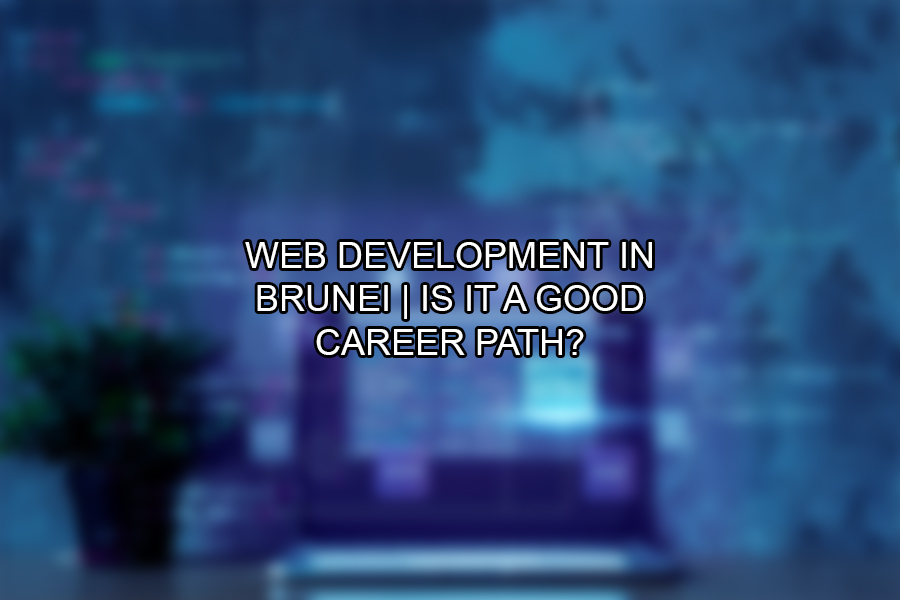 Web Development in Brunei Is It A Good Career Path