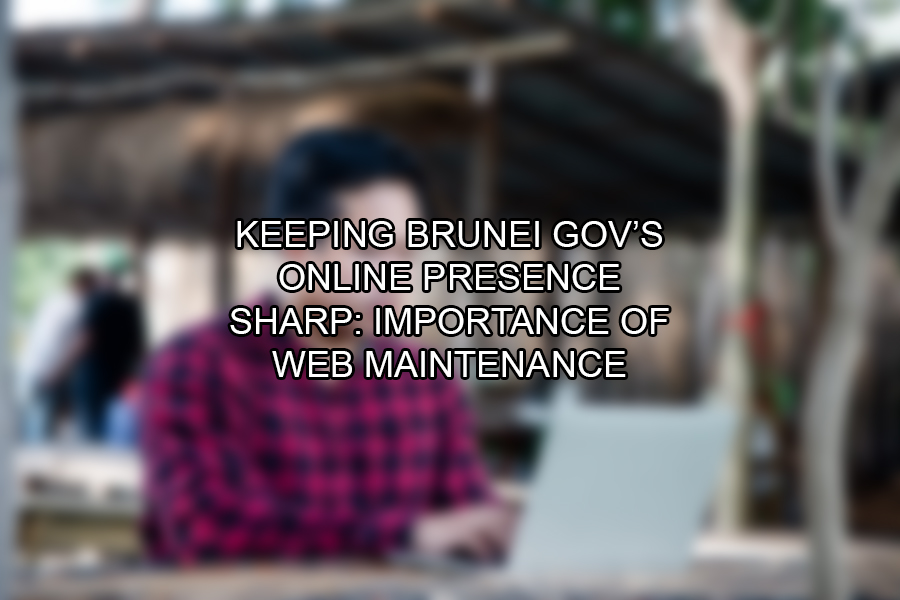 Keeping Brunei Government’s Online Presence Sharp Importance of Web Maintenance