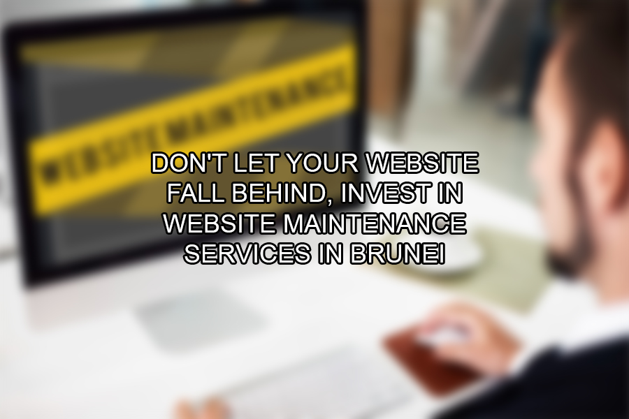 Don't Let Your Website Fall Behind, Invest in Website Maintenance Services in Brunei