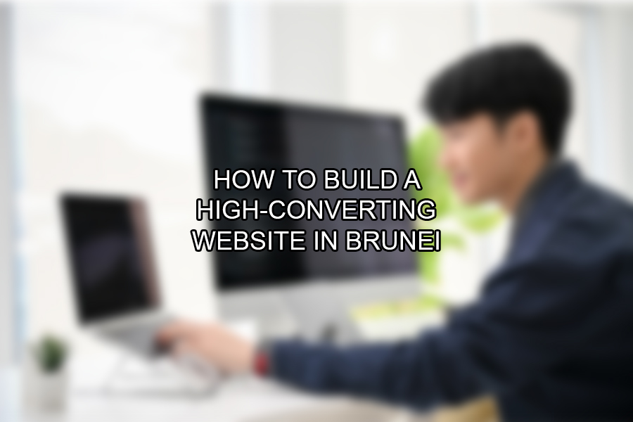 How to Build a High-Converting Website in Brunei