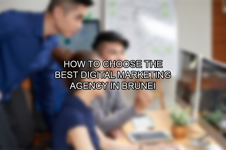 How to Choose the Best Digital Marketing Agency in Brunei