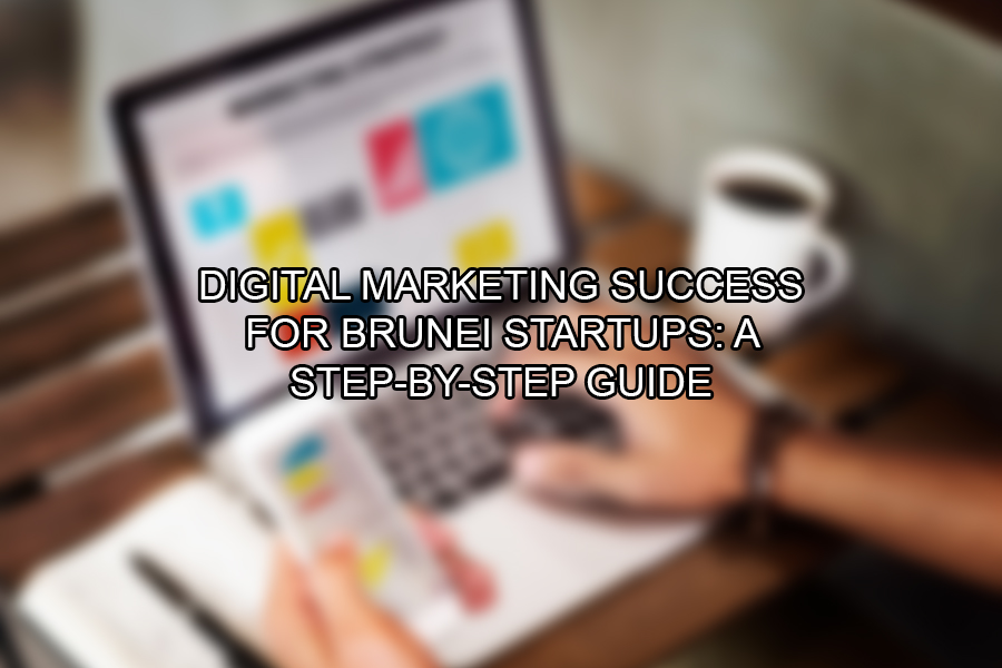 Digital Marketing Success for Brunei Startups A Step-by-Step Guide