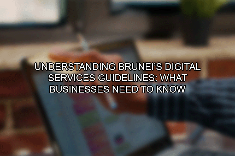 Understanding Brunei’s Digital Services Guidelines What Businesses Need to Know